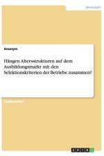 Hangen Altersstrukturen auf dem Ausbildungsmarkt mit den Selektionskriterien der Betriebe zusammen? af Anonym