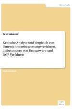 Kritische Analyse und Vergleich von Unternehmensbewertungsverfahren, insbesondere von Ertragswert- und DCF-Verfahren af Cevit Akdemir