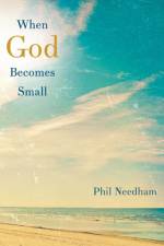When God Becomes Small af Phil Needham