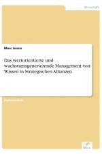 wertorientierte und wachstumsgenerierende Management von Wissen in Strategischen Allianzen af Marc Arens