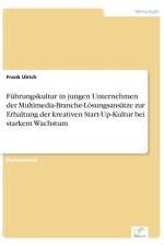 Fuhrungskultur in jungen Unternehmen der Multimedia-Branche-Loesungsansatze zur Erhaltung der kreativen Start-Up-Kultur bei starkem Wachstum af Frank Ulrich