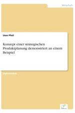 Konzept einer strategischen Produktplanung demonstriert an einem Beispiel af Uwe Pfeil