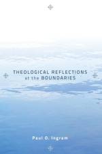 Theological Reflections at the Boundaries af Professor Paul O (Professor of Religion Pacific Lutheran University) Ingram