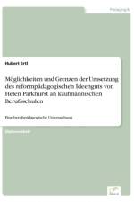 Moeglichkeiten und Grenzen der Umsetzung des reformpadagogischen Ideenguts von Helen Parkhurst an kaufmannischen Berufsschulen af Hubert (Oxford University UK) Ertl