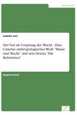 Tod als Ursprung der Macht - Elias Canettis anthropologisches Werk Masse und Macht und sein Drama Die Befristeten af Isabella Just