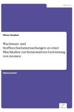 Wachstum- und Stoffwechseluntersuchungen an einer Mischkultur zur fermentativen Gewinnung von Aromen af Oliver Keuken