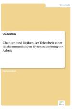 Chancen und Risiken der Telearbeit einer telekommunikativen Dezentralisierung von Arbeit af Uta Muhleis