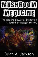 Mushroom Medicine, the Healing Power of Psilocybin & Sacred Entheogen History af Brian Jackson