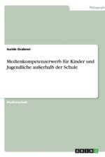 Medienkompetenzerwerb fur Kinder und Jugendliche ausserhalb der Schule af Isolde Grabner