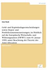 Geld- und Kapitalanlageentscheidungen sowie Depot- und Portfoliozusammensetzungen, im Hinblick auf die Europaische Wirtschafts- und Wahrungsunion (EWWU) zum 01. Januar 1999, unter Beachtung der Theorie der Asset Allocation af Uwe Raab