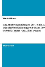 Die Antikensammlungen Des 18. Jhs. Am Beispiel Der Sammlung Des Fursten Leopold Friedrich Franz Von Anhalt-Dessau af Marco Chiriaco