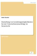 Darstellung von Gestaltungsmoeglichkeiten bei der Unternehmensnachfolge im Steuerrecht af Anke Grueter