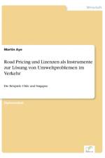 Road Pricing und Lizenzen als Instrumente zur Loesung von Umweltproblemen im Verkehr af Martin Aye