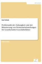 Problematik der Zulassigkeit und der Bilanzierung von Pensionsruckstellungen fur Gesellschafter-Geschaftsfuhrer af Axel Scholz