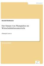 Einsatz von Planspielen im Wirtschaftslehreunterricht af Harald Dietlmeier