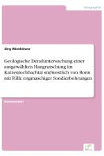 Geologische Detailuntersuchung einer ausgewahlten Hangrutschung im Katzenlochbachtal sudwestlich von Bonn mit Hilfe engmaschiger Sondierbohrungen af Joerg Wienhoewer