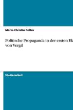 Politische Propaganda in der ersten Ekloge von Vergil af Marie-Christin Pollak