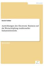 Auswirkungen des Electronic Business auf die Wertschoepfung traditioneller Industriebetriebe af Daniel Groeber