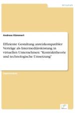 Effiziente Gestaltung anreizkompatibler Vertrage als Intermediarsleistung in virtuellen Unternehmen af Andreas Kummert