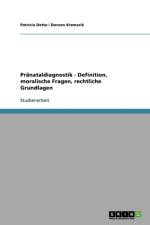 Pranataldiagnostik - Definition, moralische Fragen, rechtliche Grundlagen af Patricia Detto