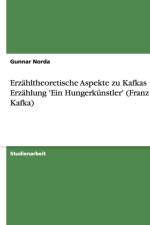 Erzahltheoretische Aspekte Zu Kafkas Erzahlung 'Ein Hungerkunstler' (Franz Kafka) af Gunnar Norda