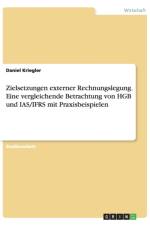 Zielsetzungen externer Rechnungslegung. Eine vergleichende Betrachtung von HGB und IAS/IFRS mit Praxisbeispielen af Daniel Kriegler