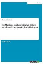 Die Manifeste der futuristischen Malerei und deren Umsetzung in den Bildkunsten af Norman Conrad