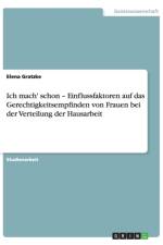 Ich mach' schon - Einflussfaktoren auf das Gerechtigkeitsempfinden von Frauen bei der Verteilung der Hausarbeit af Elena Gratzke