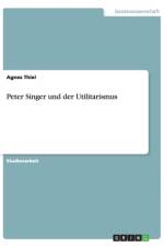 Peter Singer und der Utilitarismus af Agnes Thiel