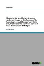 Allegorien Der Sterblichen, Kranken, Ruinierten Europa in Den Romanen 'Der Neger Jupiter Raubt Europa' Von Claire Goll, 'Die Eurokokke' Von Yvan Goll Und 'Lisas Zimmer' Von Hilde Spiel af Evelyn Fast