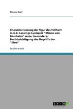Charakterisierung Der Figur Des Tellheim in G.E. Lessings Lustspiel Minna Von Barnhelm Unter Besonderer Ber cksichtigung Des Begriffs Der Ehre af Thomas Kauf