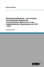 Wachstumsindikatoren - Eine Analyse Am Praktischen Beispiel Des Wirtschaftlichen Wachstums in Den Sudostasiatischen Tigerstaaten Von 1970 - 2007 af Michael Rehberg