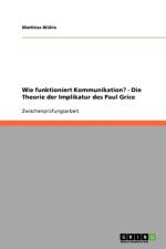 Wie Funktioniert Kommunikation? - Die Theorie Der Implikatur Des Paul Grice af Matthias Wuhle