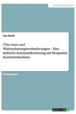 UEber Aura und Wahrnehmungsveranderungen - Eine kritische Auseinandersetzung mit Benjamins Kunstwerkaufsatz af Lea Horak