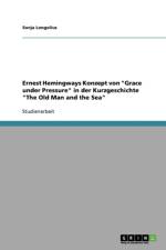 Ernest Hemingways Konzept von Grace under Pressure in der Kurzgeschichte The Old Man and the Sea af Sonja Longolius