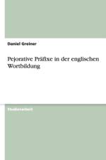 Pejorative Prafixe in der englischen Wortbildung af Daniel Greiner