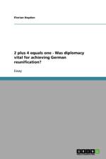 2 Plus 4 Equals One - Was Diplomacy Vital for Achieving German Reunification? af Florian Heyden