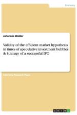 Validity of the efficient market hypothesis in times of speculative investment bubbles & Strategy of a successful IPO af Johannes Wälder