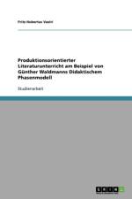 Produktionsorientierter Literaturunterricht Am Beispiel Von Gunther Waldmanns Didaktischem Phasenmodell af Fritz Hubertus Vaziri