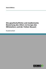 Gesellschaftliche Und Medizinische Bewertung Des Alters Im Europa Des Mittelalters Und Der Fr hen Neuzeit af Daniel Böhme