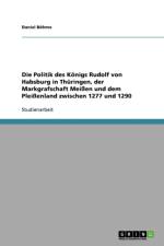 Politik des Koenigs Rudolf von Habsburg in Thuringen, der Markgrafschaft Meissen und dem Pleissenland zwischen 1277 und 1290 af Daniel Böhme