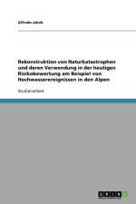 Rekonstruktion von Naturkatastrophen und deren Verwendung in der heutigen Risikobewertung am Beispiel von Hochwasserereignissen in den Alpen af Alfredo Jakob