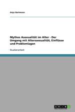 Mythos Asexualitat im Alter - Der Umgang mit Alterssexualitat, Einflusse und Problemlagen af Anja Hartmann