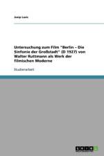 Untersuchung Zum Film Berlin - Die Sinfonie Der Grossstadt (D 1927) Von Walter Ruttmann ALS Werk Der Filmischen Moderne af Josip Lasic