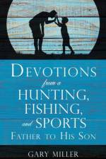 Devotions from a Hunting, Fishing, and Sports Father, to His Son af Gary (University of Mississippi) Miller