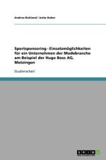 Sportsponsoring - Einsatzmoeglichkeiten fur ein Unternehmen der Modebranche am Beispiel der Hugo Boss AG, Metzingen af Andrea Ruhland