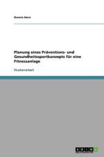 Planung Eines Praventions- Und Gesundheitssportkonzepts Fur Eine Fitnessanlage af Dennis Horn