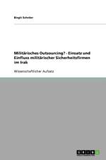 Militarisches Outsourcing? - Einsatz Und Einfluss Militarischer Sicherheitsfirmen Im Irak af Birgit Schröer