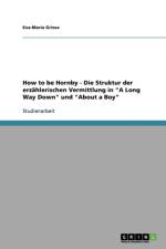 How to be Hornby - Die Struktur der erzahlerischen Vermittlung in A Long Way Down und About a Boy af Eva-Maria Griese