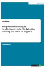 Kompetenzorientierung Im Geschichtsunterricht - Die Lehrplane Hamburg Und Berlin Im Vergleich af Lars Elliger